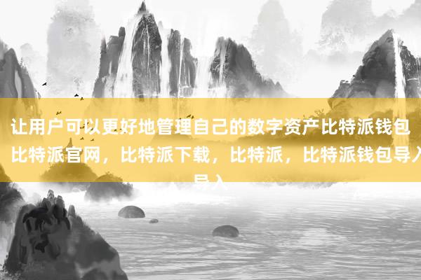 让用户可以更好地管理自己的数字资产比特派钱包，比特派官网，比特派下载，比特派，比特派钱包导入