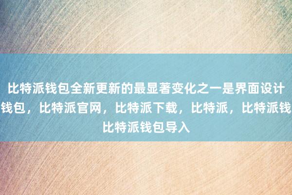 比特派钱包全新更新的最显著变化之一是界面设计比特派钱包，比特派官网，比特派下载，比特派，比特派钱包导入