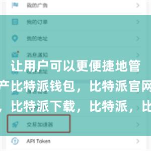 让用户可以更便捷地管理数字资产比特派钱包，比特派官网，比特派下载，比特派，比特派钱包导入