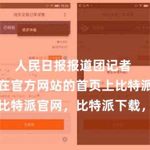 人民日报报道团记者 陶相安摄在官方网站的首页上比特派钱包，比特派官网，比特派下载，比特派，比特派钱包导入