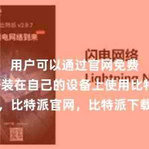 用户可以通过官网免费下载并安装在自己的设备上使用比特派钱包，比特派官网，比特派下载，比特派，比特派钱包导入